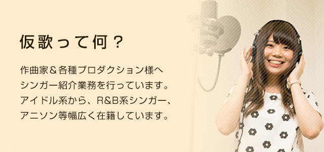 仮歌って何？ 作曲家&各種プロダクション様へシンガー紹介業務を行っています。アイドル系から、R&B系シンガー、アニソン等幅広く在籍しています。